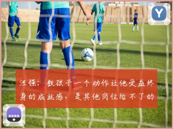 汪强:教孩子一个动作让他受益终身的成就感,是其他岗位给不了的