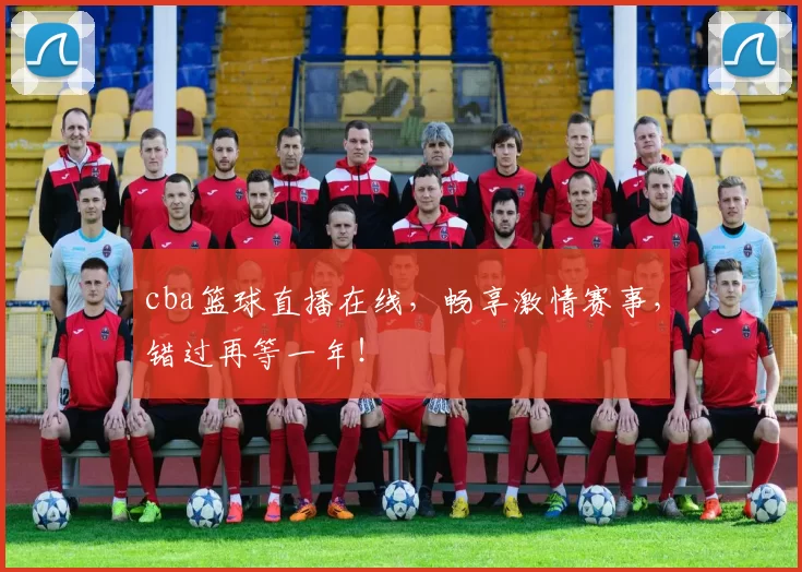 cba篮球直播在线，畅享激情赛事，错过再等一年！