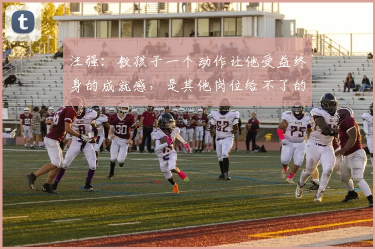 汪强:教孩子一个动作让他受益终身的成就感,是其他岗位给不了的