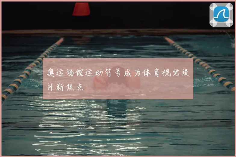 奥运场馆运动符号成为体育视觉设计新焦点