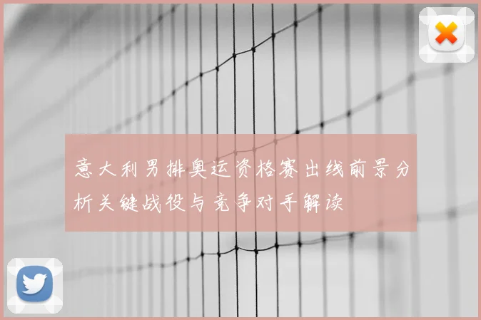 意大利男排奥运资格赛出线前景分析关键战役与竞争对手解读